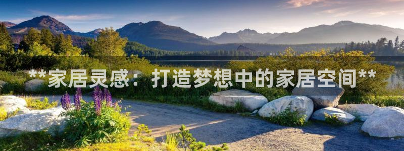 ug环球正网买分：**家居灵感：打造梦想